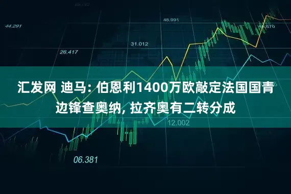 汇发网 迪马: 伯恩利1400万欧敲定法国国青边锋查奥纳, 拉齐奥有二转分成