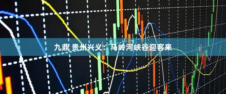 九鼎 贵州兴义：马岭河峡谷迎客来