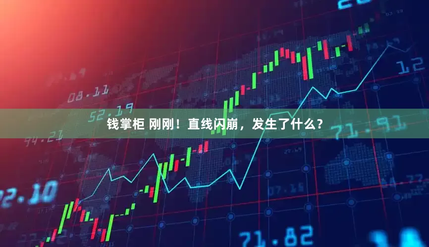 钱掌柜 刚刚！直线闪崩，发生了什么？